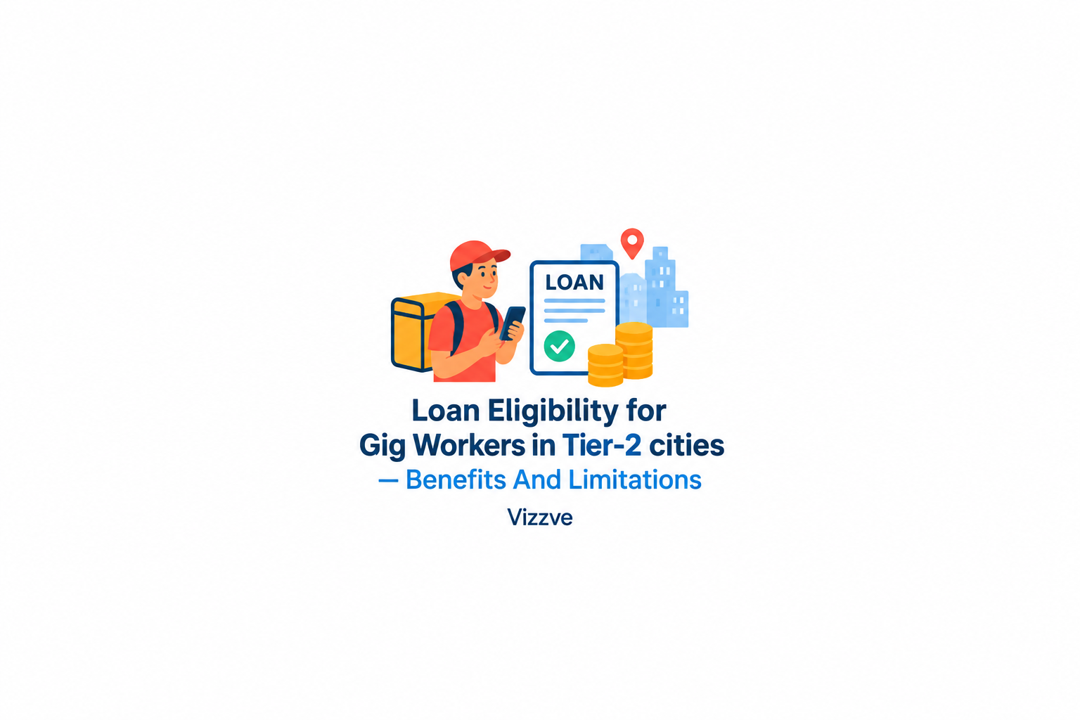 Loan eligibility for gig workers in Tier-2 cities, highlighting benefits and limitations of personal loans for gig workers | Vizzve